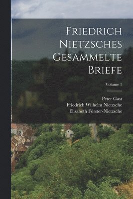 Friedrich Nietzsches Gesammelte Briefe; Volume 1