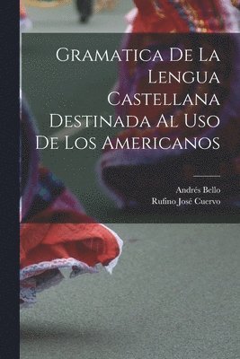 Andrés Bello, Rufino José Cuervo - Gramatica De La Lengua Castellana Destinada Al Uso De Los Americanos, Häftad