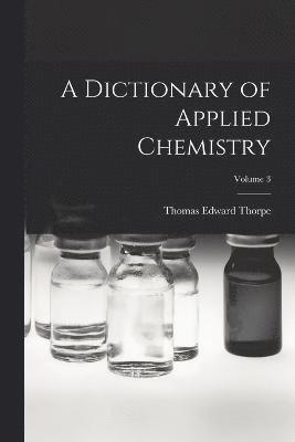 bokomslag A Dictionary of Applied Chemistry; Volume 3