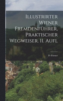 Illustrirter Wiener Fremdenführer, Praktischer Wegweiser. 11. Aufl