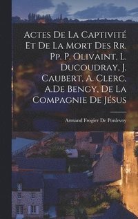 bokomslag Actes De La Captivit Et De La Mort Des Rr. Pp. P. Olivaint, L. Ducoudray, J. Caubert, A. Clerc, A.De Bengy, De La Compagnie De Jsus