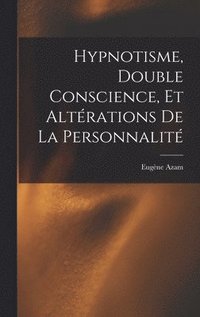 bokomslag Hypnotisme, Double Conscience, Et Altrations De La Personnalit