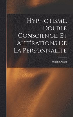 bokomslag Hypnotisme, Double Conscience, Et Altérations De La Personnalité