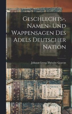 Geschlechts-, Namen- Und Wappensagen Des Adels Deutscher Nation 1