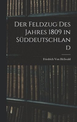 Friedrich Von Hellwald - Feldzug des Jahres 1809 in Süddeutschland, Inbunden