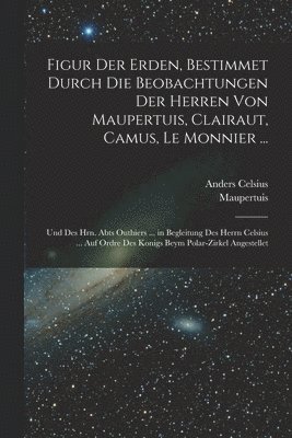Maupertuis, Anders Celsius - Figur Der Erden, Bestimmet Durch Die Beobachtungen Der Herren Von Maupertuis, Clairaut, Camus, Le Monnier ..., Häftad
