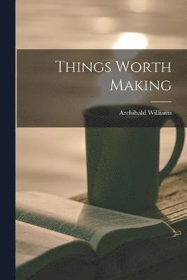 Things Worth Making 1