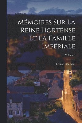 bokomslag Mémoires Sur La Reine Hortense Et La Famille Impériale; Volume 3