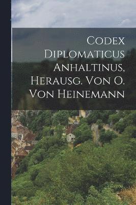 Codex Diplomaticus Anhaltinus, Herausg. Von O. Von Heinemann 1