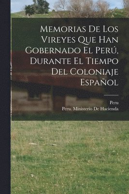 Peru (Viceroyalty), Peru Ministerio De Hacienda - Memorias De Los Vireyes Que Han Gobernado El Perú, Durante El Tiempo Del Coloniaje Español, Häftad