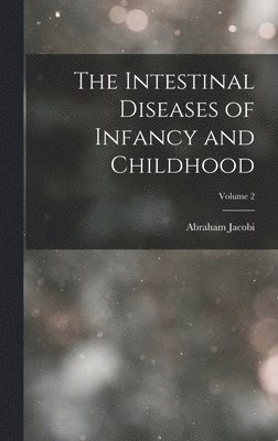 The Intestinal Diseases of Infancy and Childhood; Volume 2 1