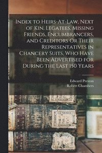 bokomslag Index to Heirs-At-Law, Next of Kin, Legatees, Missing Friends, Encumbrancers, and Creditors Or Their Representatives in Chancery Suits, Who Have Been Advertised for During the Last 150 Years