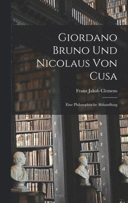 Franz Jakob Clemens - Giordano Bruno Und Nicolaus Von Cusa, Inbunden
