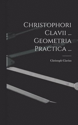 Christophori Clavii ... Geometria Practica ... 1