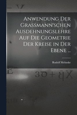 bokomslag Anwendung Der Grassmann'schen Ausdehnungslehre Auf Die Geometrie Der Kreise in Der Ebene ...