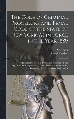 Code of Criminal Procedure and Penal Code of the State of New York, As in Force in the Year 1889