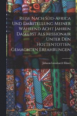 bokomslag Reise Nach Sd-Africa Und Darstellung Meiner Whrend Acht Jahren Daselbst Als Missionair Unter Den Hottentotten Gemachten Erfahrungen