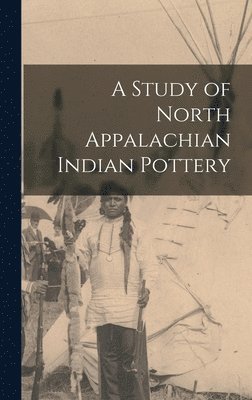 bokomslag A Study of North Appalachian Indian Pottery