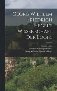 bokomslag Georg Wilhelm Friedrich Hegel's Wissenschaft der Logik.