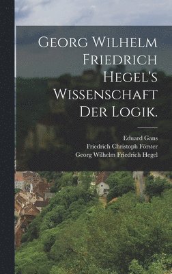 bokomslag Georg Wilhelm Friedrich Hegel's Wissenschaft der Logik.