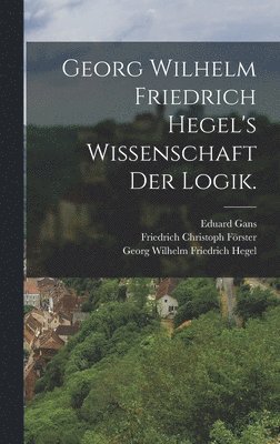 Georg Wilhelm Friedrich Hegel, Karl Rosenkranz, Karl Ludwig Michelet - Georg Wilhelm Friedrich Hegel's Wissenschaft der Logik., Inbunden
