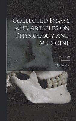 Austin Flint - Collected Essays and Articles On Physiology and Medicine; Volume 2, Inbunden