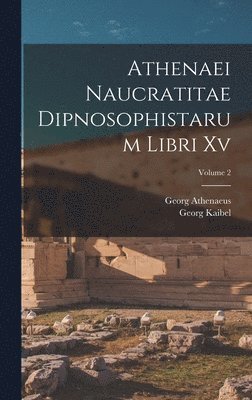 Athenaei Naucratitae Dipnosophistarum Libri Xv; Volume 2 1
