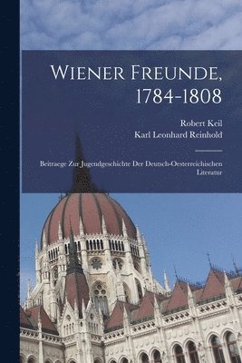 Robert Keil, Karl Leonhard Reinhold - Wiener Freunde, 1784-1808, Häftad