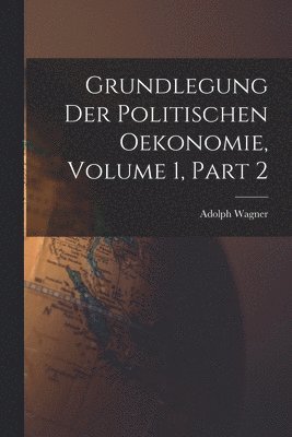 Grundlegung Der Politischen Oekonomie, Volume 1, part 2 1