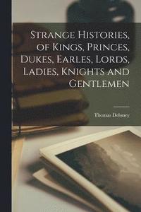 bokomslag Strange Histories, of Kings, Princes, Dukes, Earles, Lords, Ladies, Knights and Gentlemen