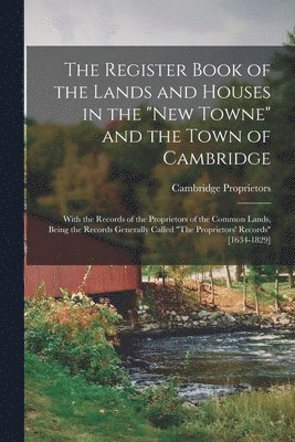 bokomslag The Register Book of the Lands and Houses in the &quot;New Towne&quot; and the Town of Cambridge