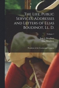 bokomslag The Life, Public Services, Addresses and Letters of Elias Boudinot, Ll. D.