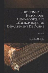 bokomslag Dictionnaire Historique, Gnalogique Et Gographique Du Dpartement De L'aisne; Volume 1