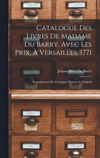 bokomslag Catalogue Des Livres De Madame Du Barry, Avec Les Prix,  Versailles, 1771