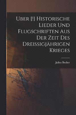 bokomslag Uber [!] Historische Lieder Und Flugschriften Aus Der Zeit Des Dreissigjhrigen Krieges