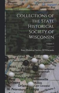 bokomslag Collections of the State Historical Society of Wisconsin; Volume 3