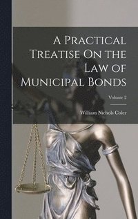 bokomslag A Practical Treatise On the Law of Municipal Bonds; Volume 2