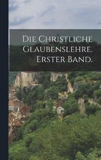 bokomslag Die christliche Glaubenslehre. Erster Band.