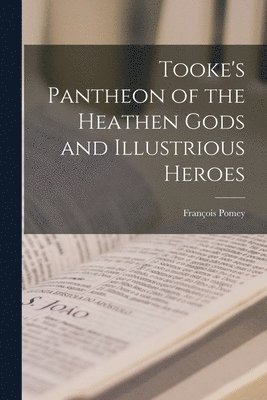 bokomslag Tooke's Pantheon of the Heathen Gods and Illustrious Heroes