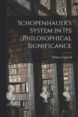 Schopenhauer's System in Its Philosophical Significance 1