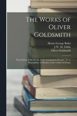 Henry George Bohn, Oliver Goldsmith, J W M Gibbs - Works of Oliver Goldsmith, Häftad