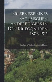 bokomslag Erlebnisse eines sachsischen Landpredigers in den Kriegsjahren 1806-1815