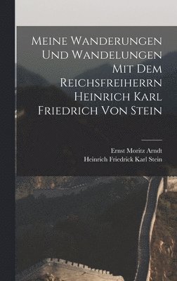 Ernst Moritz Arndt, Heinrich Friedrick Karl Stein - Meine Wanderungen und Wandelungen mit dem Reichsfreiherrn Heinrich Karl Friedrich von Stein, Inbunden
