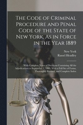 bokomslag The Code of Criminal Procedure and Penal Code of the State of New York, As in Force in the Year 1889