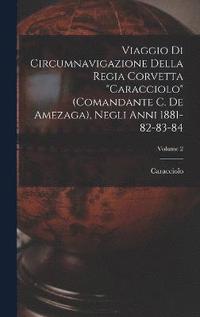 bokomslag Viaggio Di Circumnavigazione Della Regia Corvetta &quot;Caracciolo&quot; (Comandante C. De Amezaga), Negli Anni 1881-82-83-84; Volume 2