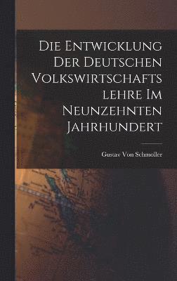 Die Entwicklung der deutschen Volkswirtschaftslehre im neunzehnten Jahrhundert 1