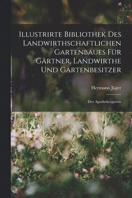 Illustrirte Bibliothek des landwirthschaftlichen Gartenbaues fr Grtner, Landwirthe und Gartenbesitzer 1