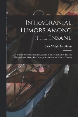 Intracranial Tumors Among the Insane 1