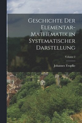 Geschichte Der Elementar-Mathematik in Systematischer Darstellung; Volume 2 1