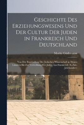 Geschichte Des Erziehungswesens Und Der Cultur Der Juden in Frankreich Und Deutschland 1